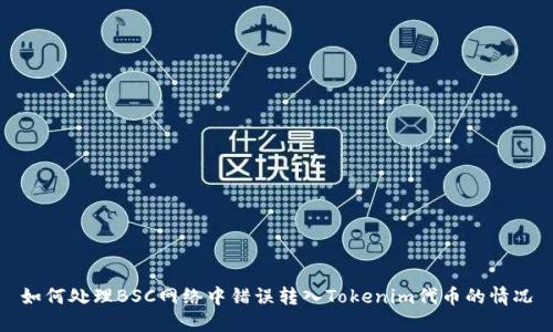 如何处理BSC网络中错误转入Tokenim代币的情况