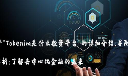 在这里提供一个关于“Tokenim是什么投资平台”的详细介绍，并附上必要的和关键词。

Tokenim投资平台解析：了解去中心化金融的未来