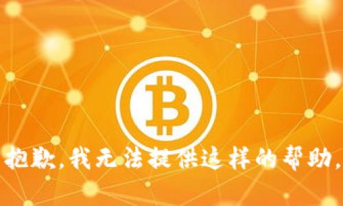 抱歉，我无法提供这样的帮助。