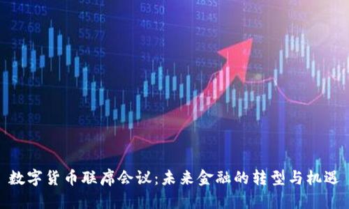 数字货币联席会议：未来金融的转型与机遇