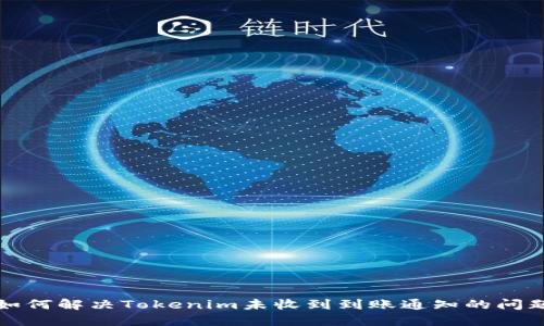 如何解决Tokenim未收到到账通知的问题