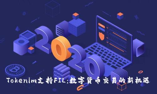 Tokenim支持FIL：数字货币交易的新机遇