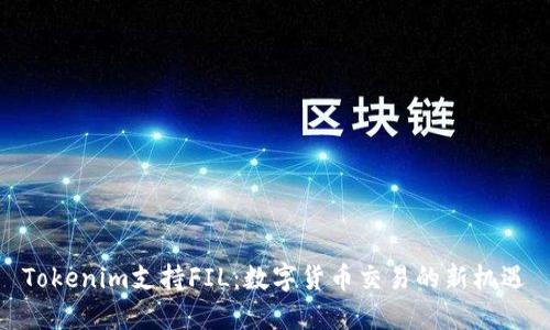Tokenim支持FIL：数字货币交易的新机遇