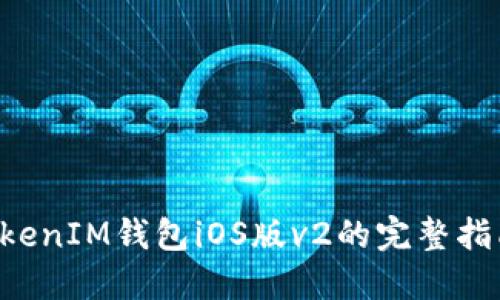 使用TokenTokenIM钱包iOS版v2的完整指南与最佳实践