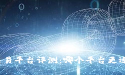 数字货币交易平台评测：哪个平台更适合投资者？