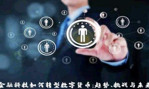 
金融科技如何转型数字货币：趋势、挑战与未来