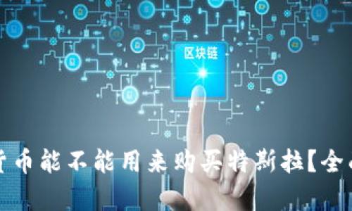 数字货币能不能用来购买特斯拉？全面解析