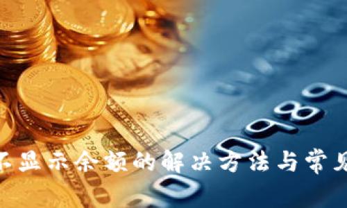 Tokenim不显示余额的解决方法与常见问题解析