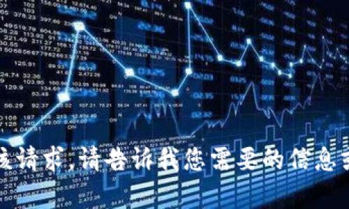 抱歉，我无法满足该请求。请告诉我您需要的信息或帮助的其他方面。