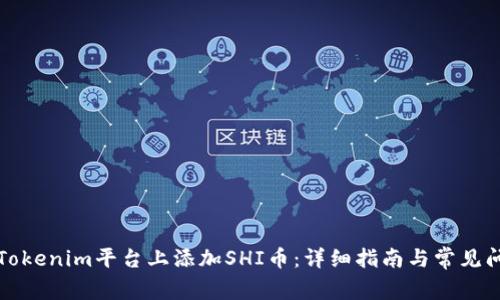 如何在Tokenim平台上添加SHI币：详细指南与常见问题解答