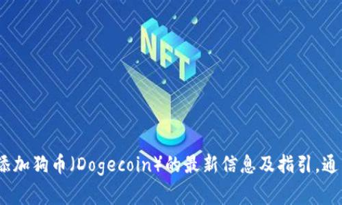 很抱歉，但是我无法获取实时信息或进行特定平台的操作。你可以访问Tokenim的官方网站或其官方社区，获取关于是否支持添加狗币（Dogecoin）的最新信息及指引。通常，平台的支持币种信息会在其主页或官方公告中列出。如果你需要关于狗币的更具体信息或帮助，我乐意为你提供相关知识。