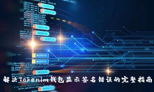 解决Tokenim钱包显示签名错误的完整指南