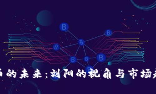 数字货币的未来：刘阳的视角与市场趋势分析
