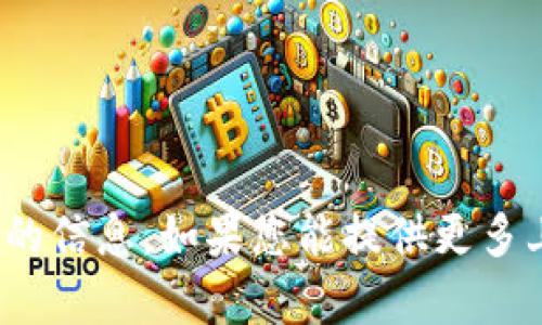关于Tokenim的内容，我暂时没有足够的信息。如果您能提供更多上下文或相关的问题，我将竭诚帮助您！