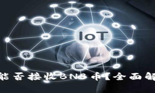 Tokenim钱包能否接收BNB币？全面解析与使用指南