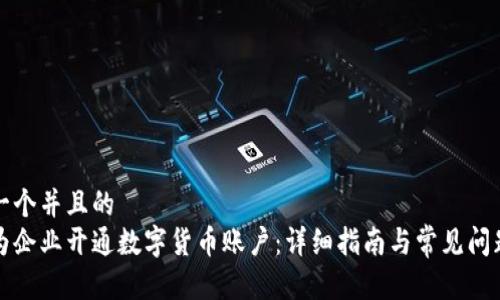思考一个并且的  
如何为企业开通数字货币账户：详细指南与常见问题解答