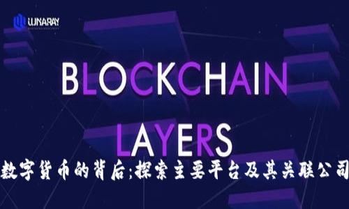 数字货币的背后：探索主要平台及其关联公司