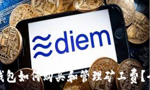   
以太坊钱包如何购买和管理矿工费？全面指南
