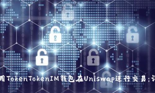 如何使用TokenTokenIM钱包在Uniswap进行交易：详细指南