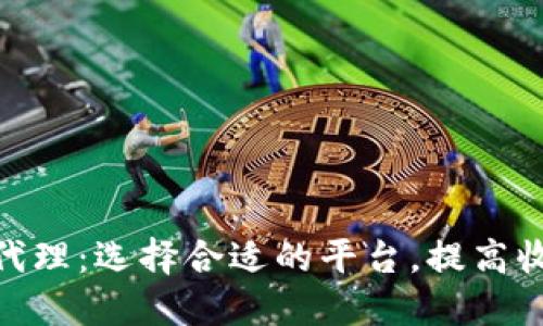 数字货币代理：选择合适的平台，提高收益的关键