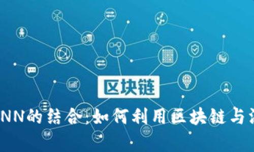 深度探讨TokenIM与CNN的结合：如何利用区块链与深度学习推动科技进步