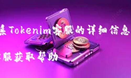 注意：下面是关于如何联系Tokenim客服的详细信息，内容将分部分进行展示。

如何有效联系Tokenim客服获取帮助