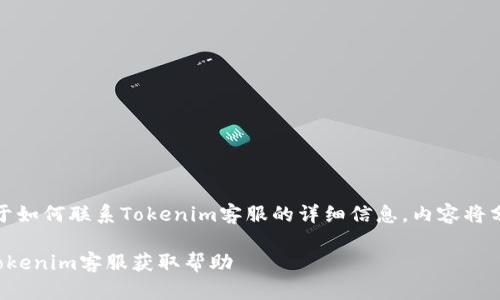 注意：下面是关于如何联系Tokenim客服的详细信息，内容将分部分进行展示。

如何有效联系Tokenim客服获取帮助
