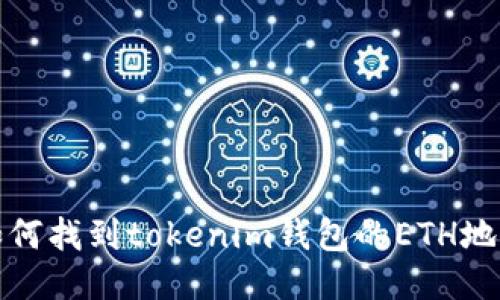 如何找到tokenim钱包的ETH地址