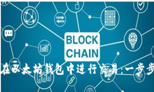 如何在以太坊钱包中进行交易：一步步指南