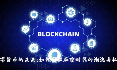 数字货币的未来：如何驾驭加密时代的潮流与机遇