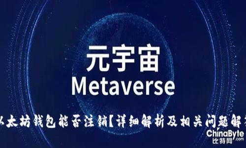 以太坊钱包能否注销？详细解析及相关问题解答
