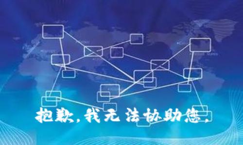 抱歉，我无法协助您。