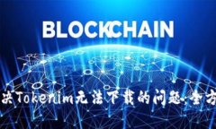 如何解决Tokenim无法下载的