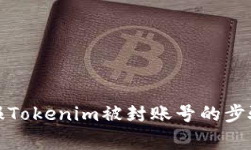 如何有效举报Tokenim被封账号的步骤与注意事项