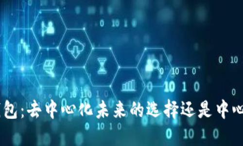 Tokenim钱包：去中心化未来的选择还是中心化的陷阱？