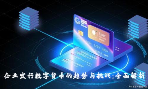 企业发行数字货币的趋势与挑战：全面解析