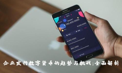 企业发行数字货币的趋势与挑战：全面解析