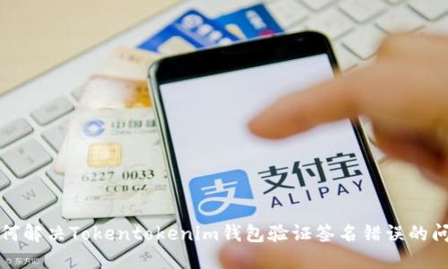 如何解决Tokentokenim钱包验证签名错误的问题