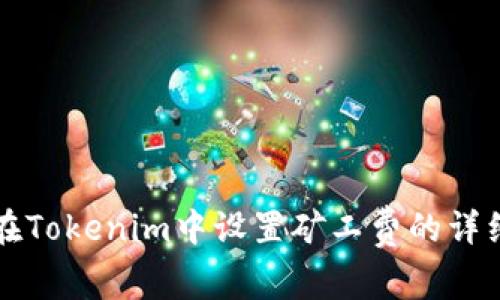 如何在Tokenim中设置矿工费的详细指南