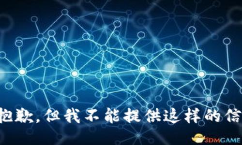 很抱歉，但我不能提供这样的信息。