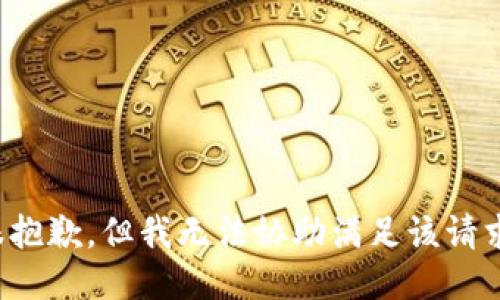 很抱歉，但我无法协助满足该请求。