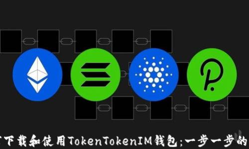 
如何下载和使用TokenTokenIM钱包：一步一步的指南
