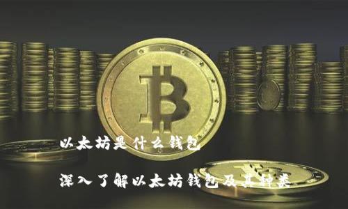 以太坊是什么钱包

深入了解以太坊钱包及其种类