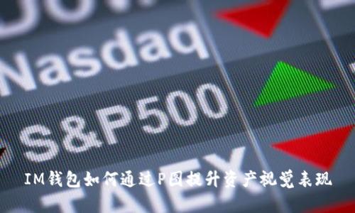 IM钱包如何通过P图提升资产视觉表现