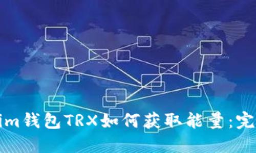 Tokenim钱包TRX如何获取能量：完整指南