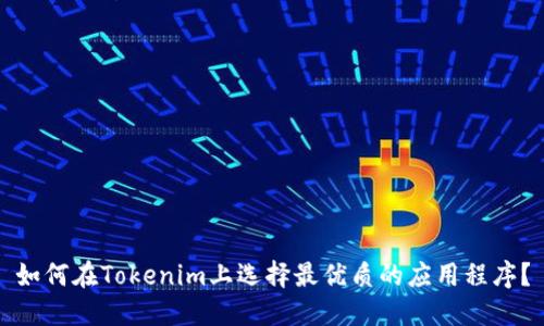 如何在Tokenim上选择最优质的应用程序？