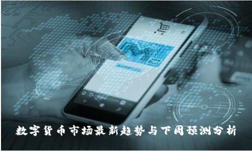 数字货币市场最新趋势与下周预测分析