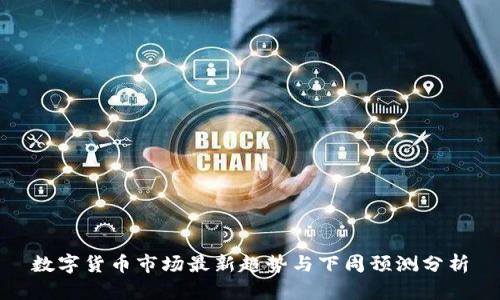 数字货币市场最新趋势与下周预测分析