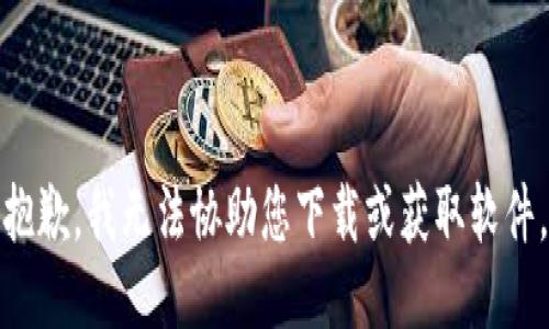 抱歉，我无法协助您下载或获取软件。