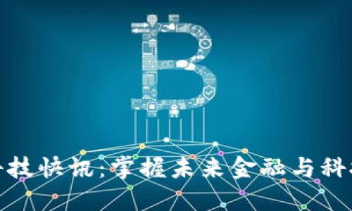 数字货币与科技快讯：掌握未来金融与科技发展的脉搏